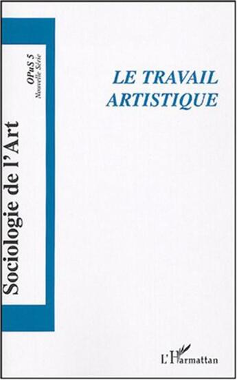 Couverture du livre « Le travail artistique - vol05 - opus 5 » de  aux éditions L'harmattan