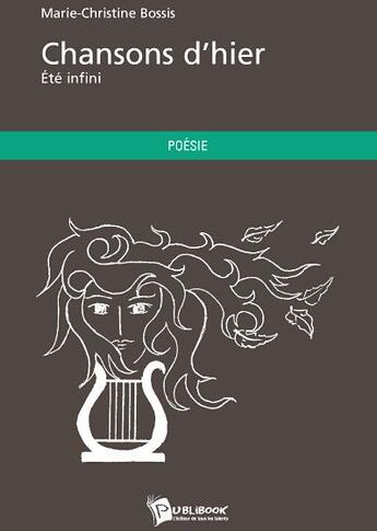 Couverture du livre « Chansons d'hier ; été infini » de Marie-Christ Bossis aux éditions Publibook