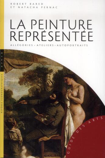 Couverture du livre « La peinture représentée ; allégories, ateliers, autoportraits » de Robert Bared et Natacha Pernac aux éditions Hazan