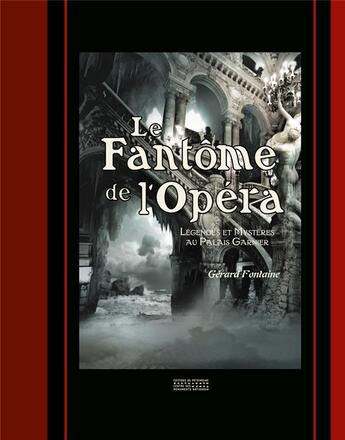 Couverture du livre « Le fantôme de l'opéra ; légendes et mystères au Palais Garnier » de Gerard Fontaine aux éditions Editions Du Patrimoine