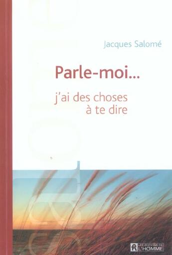 Couverture du livre « Parle-moi... j'ai des choses à te dire » de Jacques Salomé aux éditions Editions De L'homme