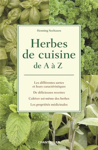 Couverture du livre « Herbes de cuisine de A à Z ; les différentes sortes et leurs caractéristiques, de délicieuses recettes, cultiver soi-même des herbes, les propriétés médicinales » de Henning Seehusen aux éditions Chantecler