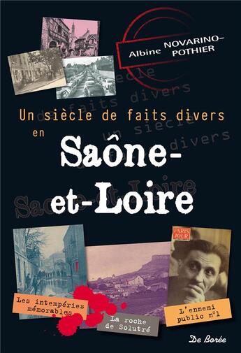 Couverture du livre « Un siècle de faits divers Saône-et-Loire » de Albine Novarino-Pothier aux éditions De Boree