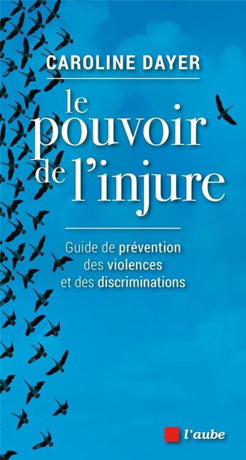 Couverture du livre « Le pouvoir de l'injure ; guide de prévention des violences et des discriminations » de Caroline Dayer aux éditions Editions De L'aube