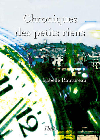 Couverture du livre « Chroniques des petits riens » de Isabelle Rautureau aux éditions Theles