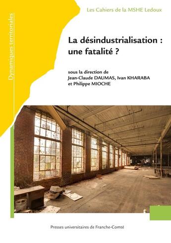 Couverture du livre « La Désindustrialisation : une fatalité ? » de Philippe Mioche et Jean-Claude Daumas et Ivan Kharaba aux éditions Pu De Franche Comte