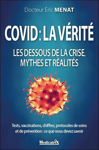 Couverture du livre « Covid : la verité ; les dessous de la crise, mythes et réalités » de Eric Menat aux éditions Medicatrix