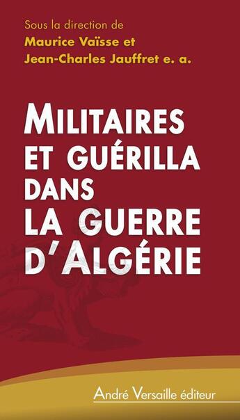 Couverture du livre « Militaires et guérilla dans la guerre d'Algérie » de Jean-Charles Jauffret et Maurice Vaïsse aux éditions Andre Versaille