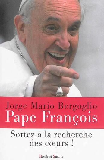 Couverture du livre « Sortez à la recherche des coeurs ! » de Pape Francois aux éditions Parole Et Silence