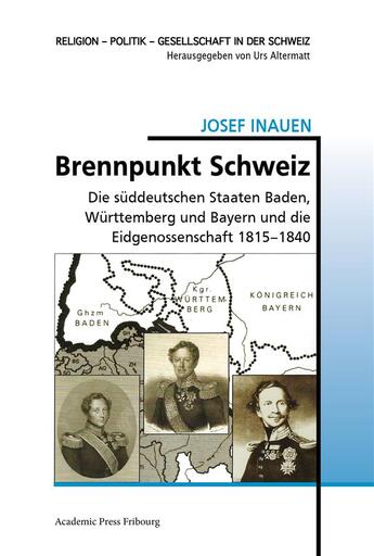 Couverture du livre « Brennpunkt Schweiz : die süddeutschen Staaten Baden, Württemberg und Bayern und die Eidgenossenschaft 1815-1840 » de Josef Inauen aux éditions Academic Press Fribourg