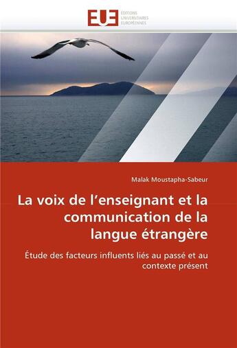 Couverture du livre « La voix de l'enseignant et la communication de la langue étrangère : étude des facteurs influents liés au passé et au contexte présent » de Malak Moustapha-Sabeur aux éditions Editions Universitaires Europeennes