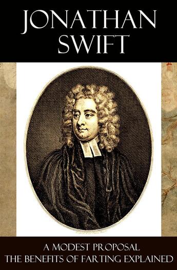 Couverture du livre « A Modest Proposal + The Benefits of Farting Explained » de Jonathan Swift aux éditions E-artnow