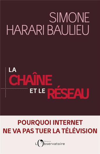 Couverture du livre « La chaîne et le réseau ; pourquoi internet ne va pas tuer la télévision » de Simone Harari Baulieu aux éditions L'observatoire