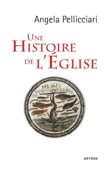 Couverture du livre « Une histoire de l'Eglise ; Pape et saints, empereurs et rois, gnose et persécution » de Angela Pellicciari aux éditions Artege