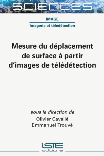 Couverture du livre « Mesure du déplacement de surface à partir d'images de télédétection » de Emmanuel Trouve et Olivier Cavalie aux éditions Iste