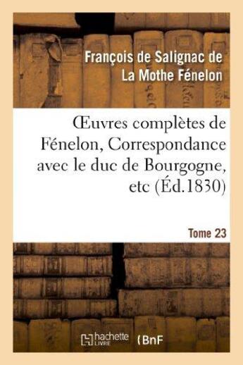 Couverture du livre « Oeuvres complètes de Fénelon, Tome XXIII. Correspondance avec le duc de Bourgogne, etc : Correspondance de famille » de François De Fénelon aux éditions Hachette Bnf