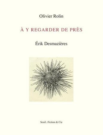 Couverture du livre « À y regarder de près » de Olivier Rolin et Erik Desmazieres aux éditions Seuil