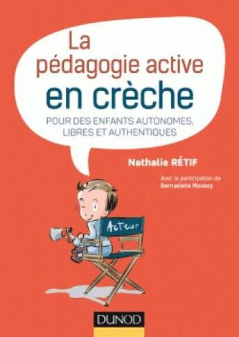 Couverture du livre « La pédagogie active en crèche ; pour des enfants autonomes, libres et authentiques » de Bernadette Moussy et Nathalie Retif aux éditions Dunod