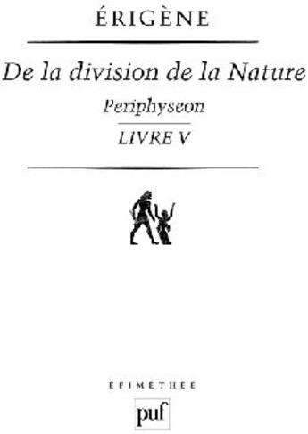 Couverture du livre « De la division de la nature Tome 4 ; Periphyseon livre V » de Erigene aux éditions Puf