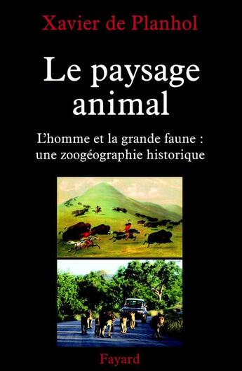 Couverture du livre « Le paysage animal : L'homme et la grande faune : une zoogéographie historique » de Xavier De Planhol aux éditions Fayard