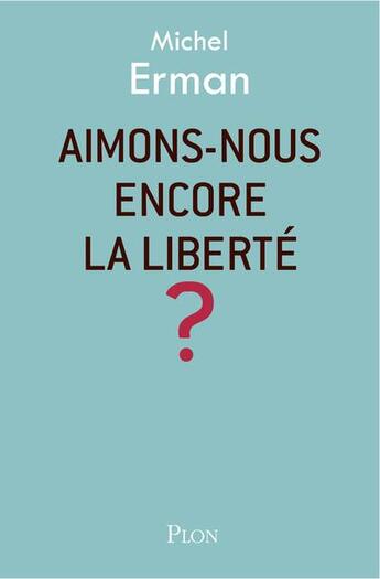 Couverture du livre « Aimons-nous encore la liberté ? » de Michel Erman aux éditions Plon