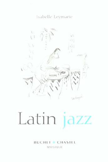 Couverture du livre « Latin jazz » de Isabelle Leymarie aux éditions Buchet Chastel