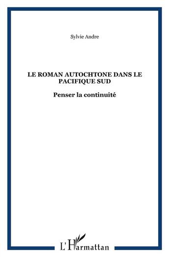 Couverture du livre « Le roman autochtone dans le Pacifique Sud ; penser la continuité » de Sylvie Andre aux éditions L'harmattan