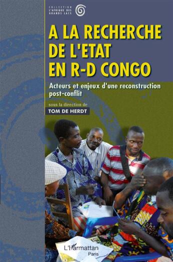 Couverture du livre « À la recherche de l'Etat en R-D Congo ; acteurs et enjeux d'une reconstruction post-conflit » de Tom De Herdt aux éditions L'harmattan