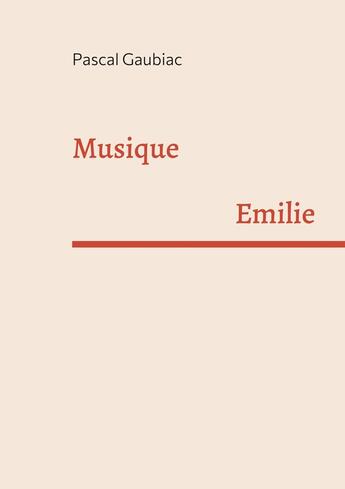 Couverture du livre « Musique : Emilie » de Pascal Gaubiac aux éditions Books On Demand