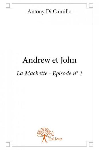 Couverture du livre « Andrew et John Tome 1 ; la machette » de Antony Di Camillo aux éditions Edilivre