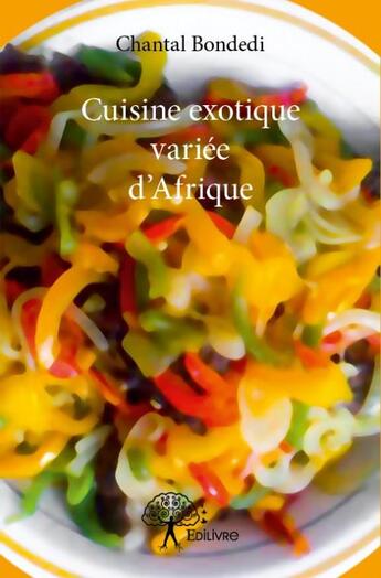 Couverture du livre « Cuisine exotique variée d'Afrique » de Chantal Bondedi aux éditions Edilivre