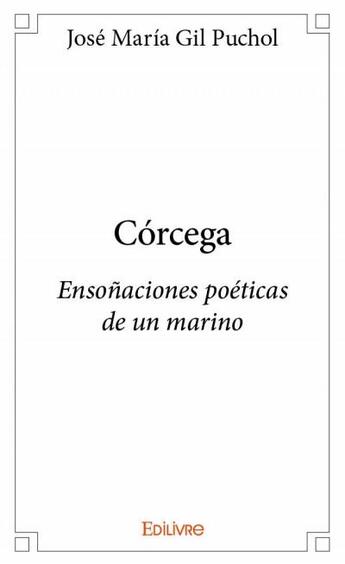 Couverture du livre « Córcega ; ensonaciones poéticas de un marino » de Jose Maria Gil Pucho aux éditions Edilivre