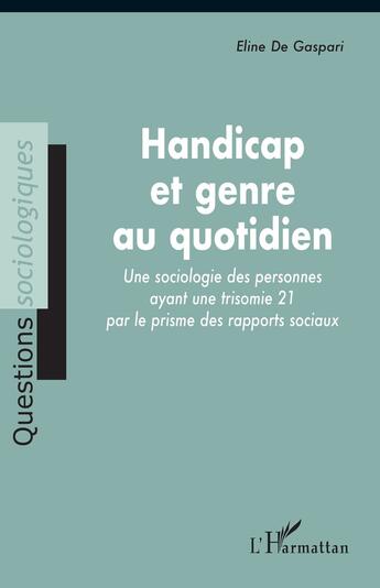 Couverture du livre « Handicap et genre au quotidien : une sociologie des personnes ayant une trisomie 21 par le prisme de » de Eline De Gaspari aux éditions L'harmattan