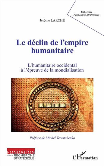 Couverture du livre « Le déclin de l'empire humanitaire ; l'humanitaire occidental à l'épreuve de la mondialisation » de Jerome Larche aux éditions L'harmattan