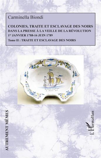 Couverture du livre « Colonies, traité et esclavage des noirs dans la presse à la veille de la Révolution : 1er janvier 1788 - 16 juin 1789 Tome 2 : traité et esclavage des noirs » de Carminella Biondi aux éditions L'harmattan