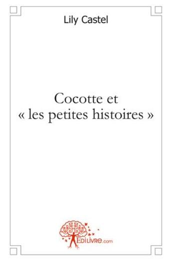 Couverture du livre « Cocotte et les petites histoires » de Lily Castel aux éditions Edilivre