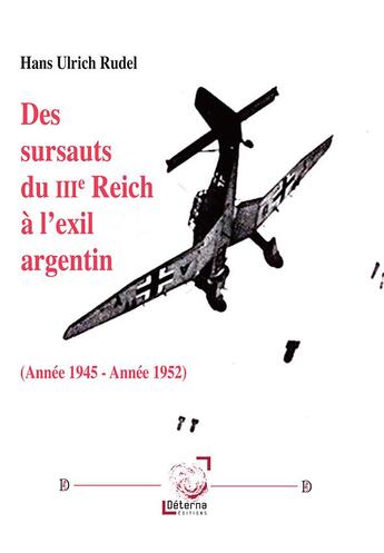 Couverture du livre « Des Sursauts Du Iiie Reich A L Exil Argentin. Annee 1945 - Annee 1952 » de Hans Ulrich Rudel aux éditions Deterna