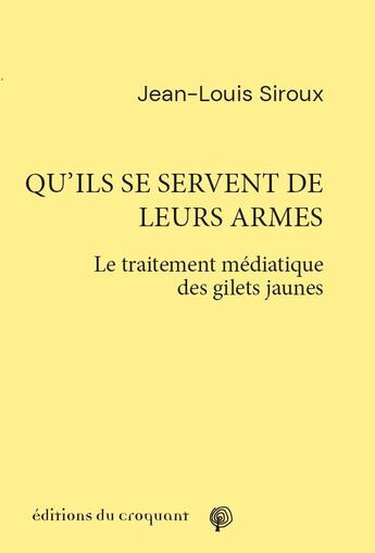 Couverture du livre « Qu'ils se servent de leurs armes ; le traitement médiatique des gilets jaunes » de Jean-Louis Siroux aux éditions Croquant