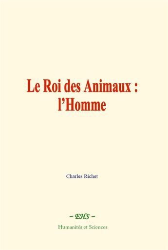 Couverture du livre « Le roi des animaux : l homme » de Charles Richet aux éditions Le Mono