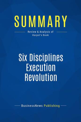 Couverture du livre « Summary : six disciplines execution revolution (review and analysis of Harpst's book) » de Businessnews Publish aux éditions Business Book Summaries