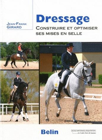 Couverture du livre « Dressage ; construire et optimiser ses mises en selle » de Jean-Frank Girard aux éditions Belin Equitation