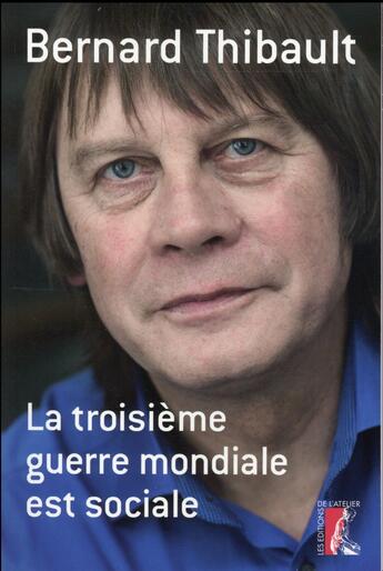 Couverture du livre « La troisième guerre mondiale est sociale » de Bernard Thibault aux éditions Editions De L'atelier