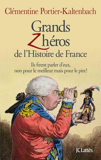 Couverture du livre « Grands zhéros de l'histoire de France ; ils firent parler d'eux, non pour le meilleur mais pour le pire ! » de Portier-Kaltenbach C aux éditions Lattes