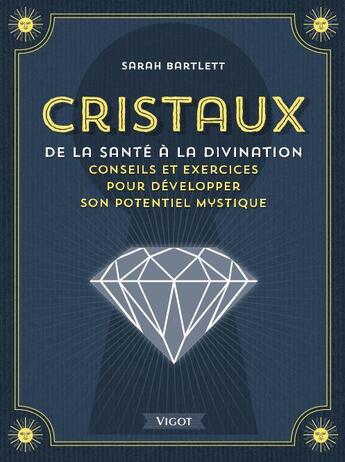 Couverture du livre « Cristaux : De la santé à la divination : Conseils et exercices pour développer son potentiel mystique » de Sarah Bartlett aux éditions Vigot