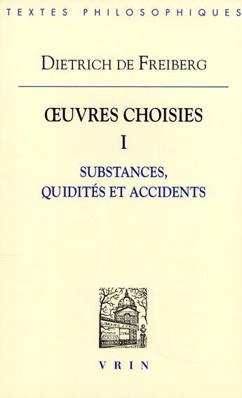 Couverture du livre « Oeuvres choisies t.1 ; substances, quidités et accidents » de Dietrich De Freiberg aux éditions Vrin