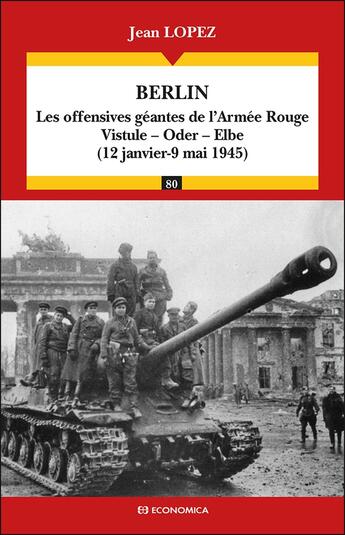 Couverture du livre « Berlin : Les offensives géantes de l'Armée Rouge : Vistule, Oder, Elbe (12 janvier - 9 mai 1945) » de Jean Lopez aux éditions Economica