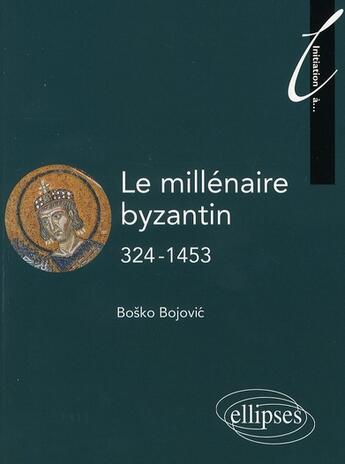 Couverture du livre « Le millénaire byzantin 324-1453 » de Bojovic aux éditions Ellipses