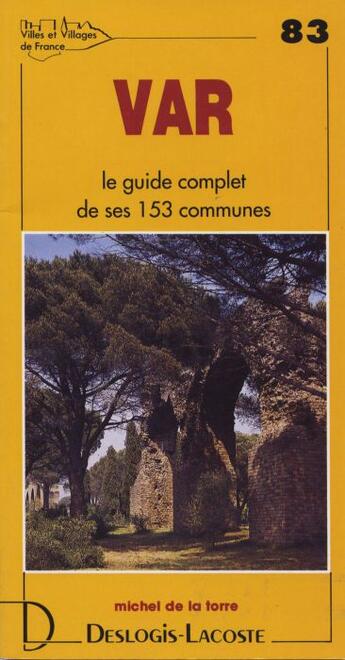 Couverture du livre « Var ; le guide complet de ses 153 communes » de Michel De La Torre aux éditions Deslogis Lacoste