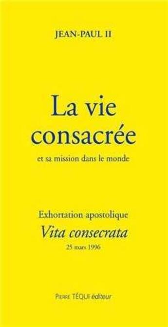 Couverture du livre « La vie consacrée et sa mission dans le monde - Vita consecrata : Exhortation apostolique du 25 mars 1996 » de Jean-Paul Ii aux éditions Tequi