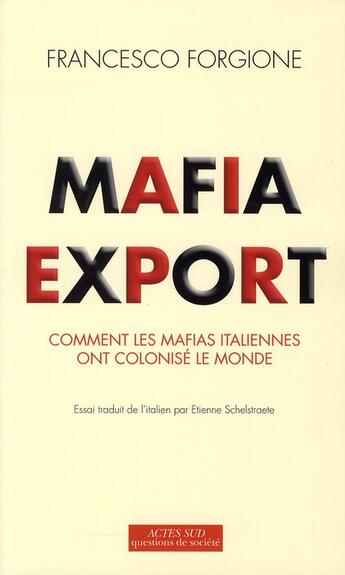 Couverture du livre « Mafia export ; comment les mafias italiennes ont colonisé le monde » de Francesco Forgione aux éditions Actes Sud